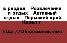  в раздел : Развлечения и отдых » Активный отдых . Пермский край,Кизел г.